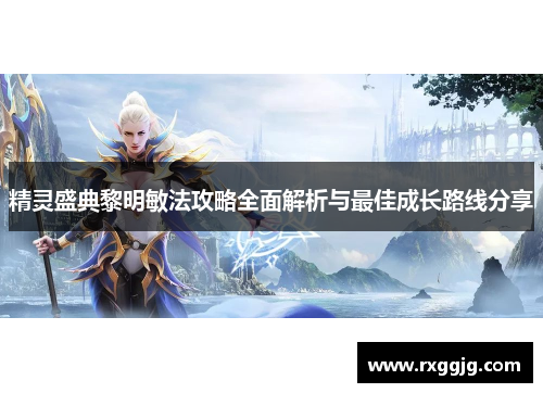 精灵盛典黎明敏法攻略全面解析与最佳成长路线分享