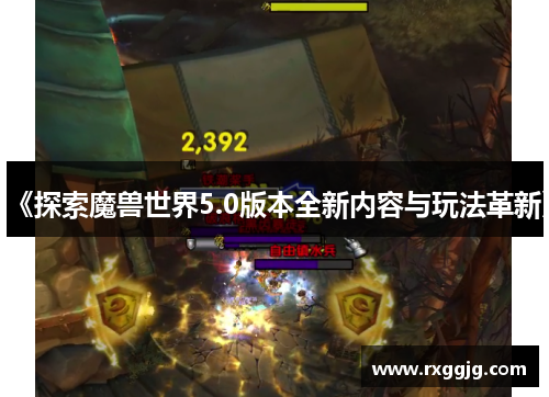 《探索魔兽世界5.0版本全新内容与玩法革新》